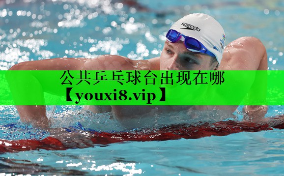 公共乒乓球台出现在哪