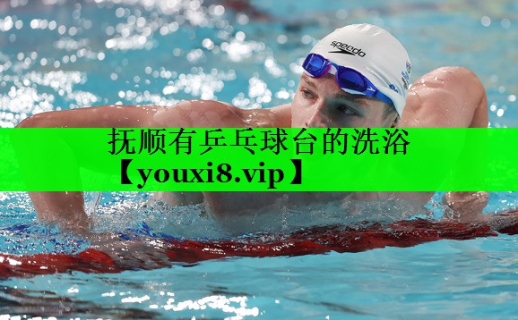 抚顺有乒乓球台的洗浴