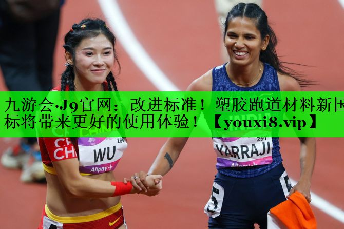 改进标准！塑胶跑道材料新国标将带来更好的使用体验！