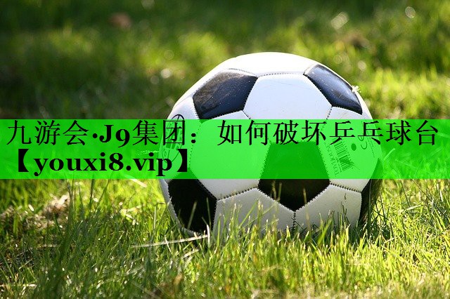 如何破坏乒乓球台