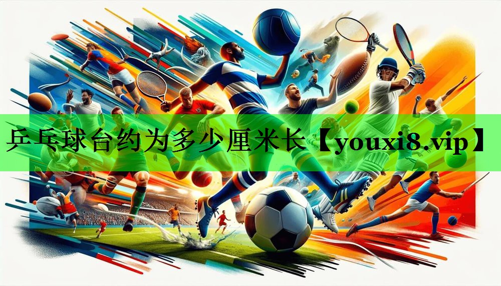 乒乓球台约为多少厘米长