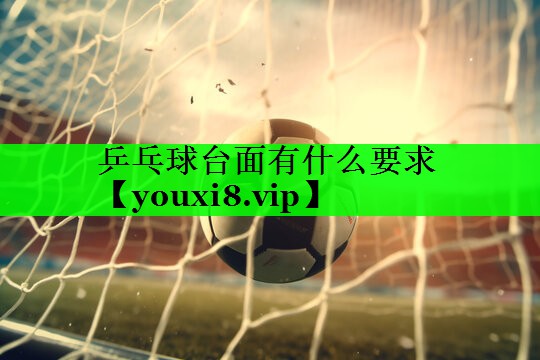 乒乓球台面有什么要求