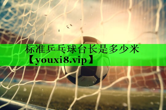 标准乒乓球台长是多少米