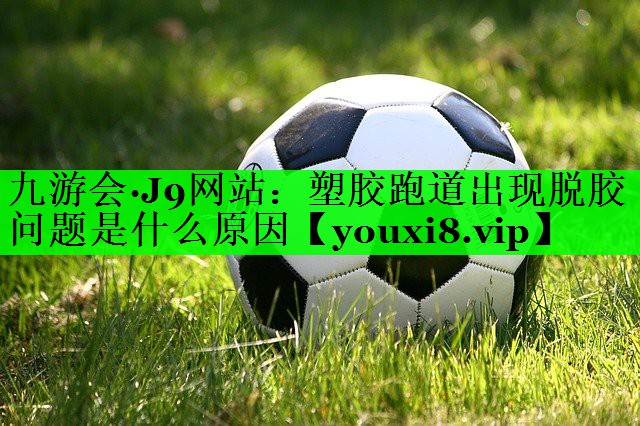塑胶跑道出现脱胶问题是什么原因