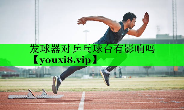 发球器对乒乓球台有影响吗