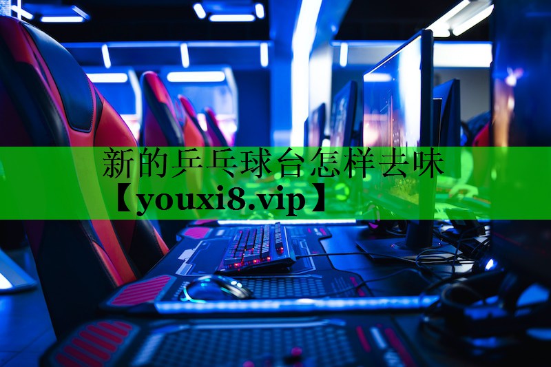 新的乒乓球台怎样去味