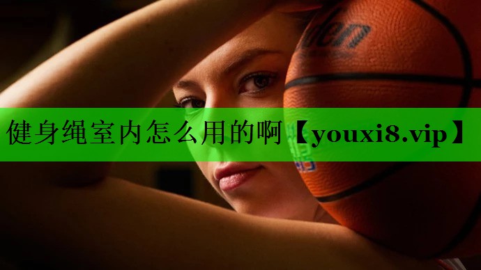 健身绳室内怎么用的啊