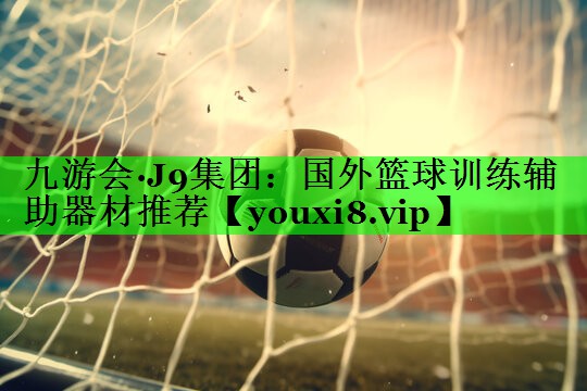 国外篮球训练辅助器材推荐