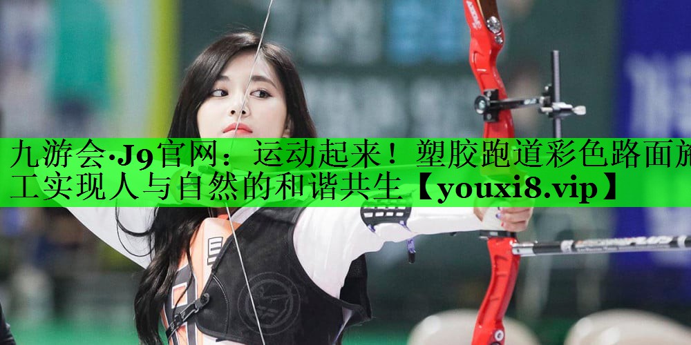 运动起来！塑胶跑道彩色路面施工实现人与自然的和谐共生